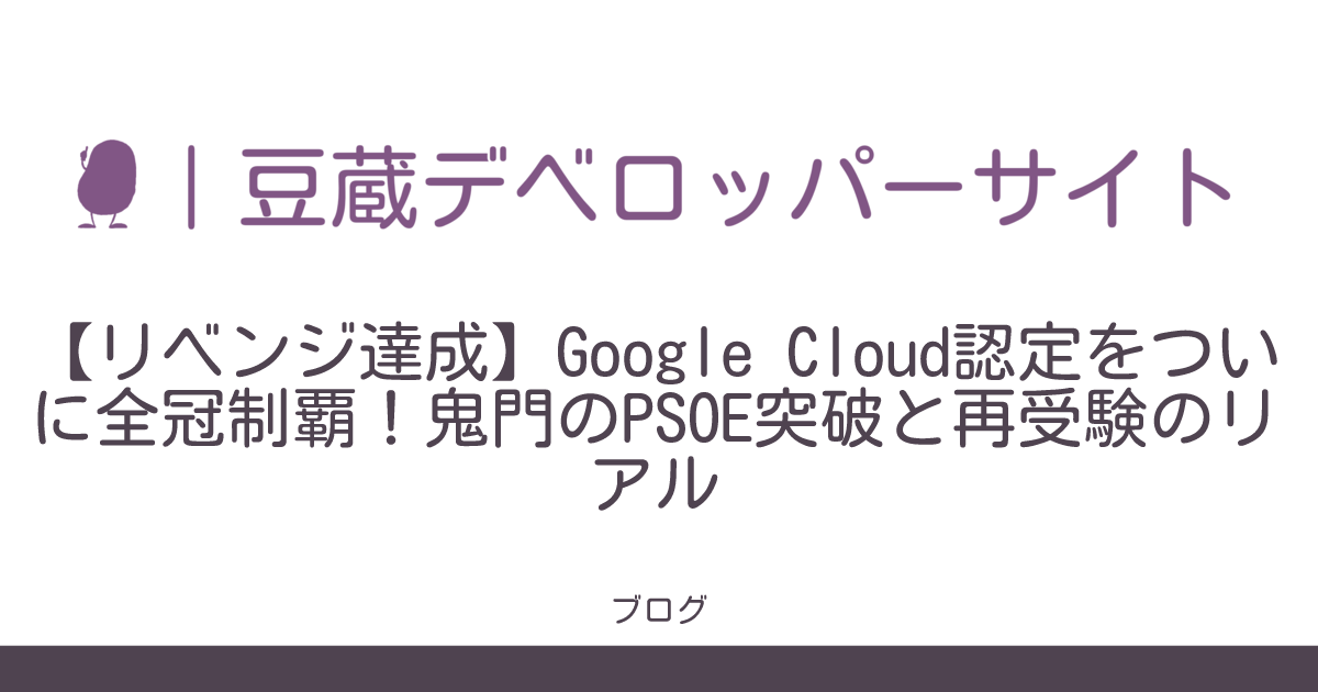 リベンジ達成】Google Cloud認定をついに全冠制覇！鬼門のPSOE突破と再